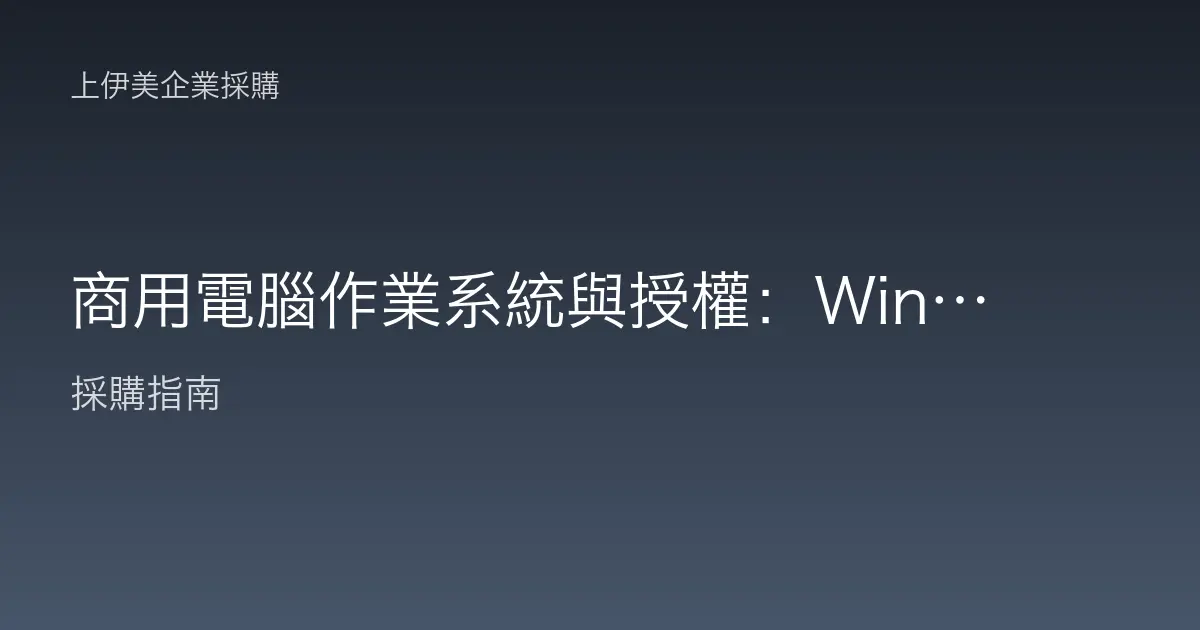 商用電腦作業系統與授權：Windows 專業版怎麼選才合規