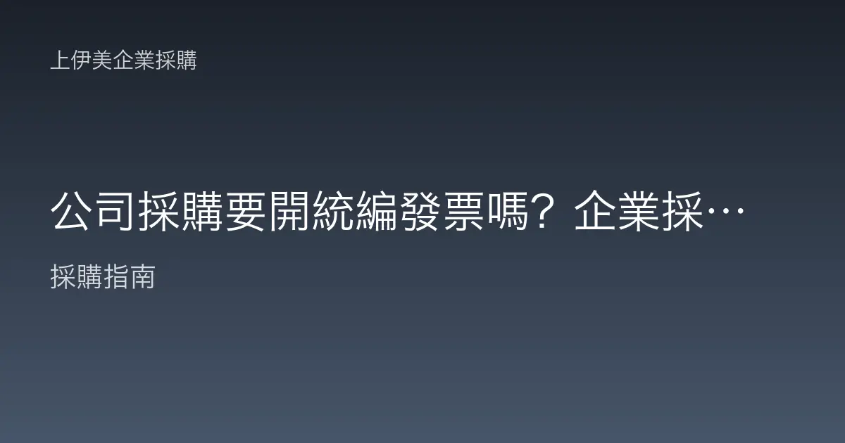 公司採購要開統編發票嗎？企業採購三聯式發票與報帳實務說明