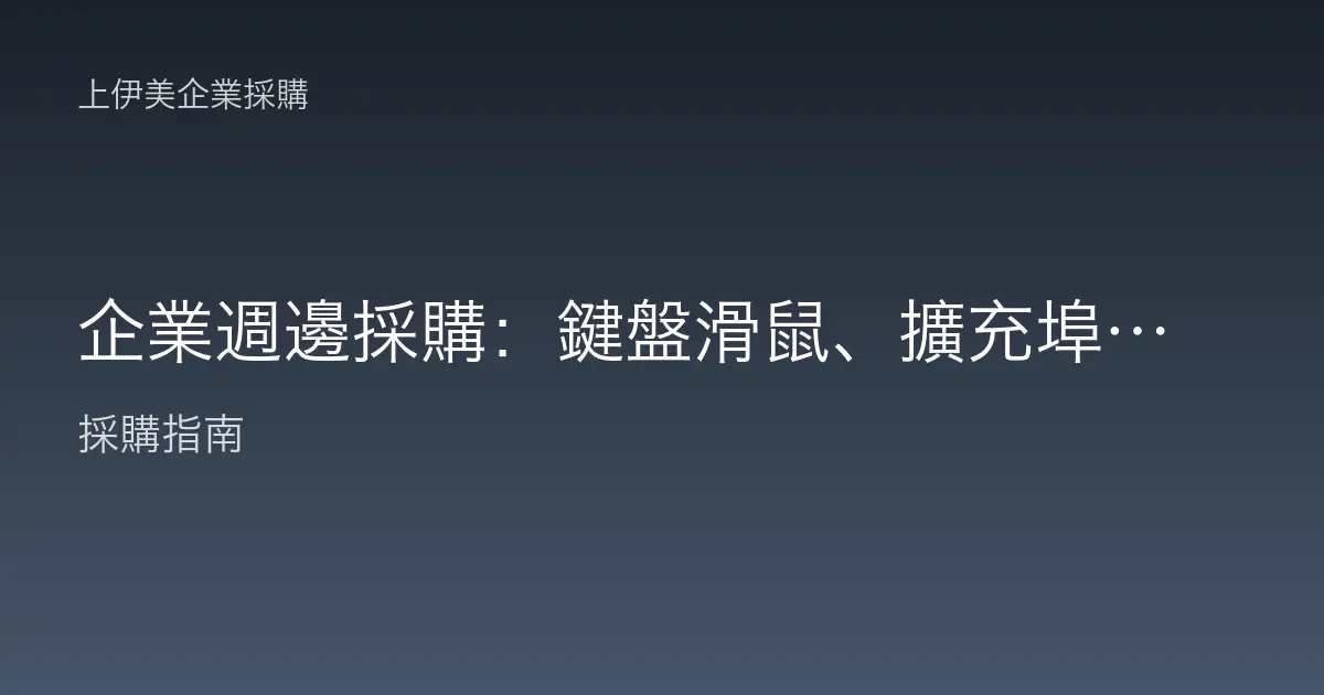 企業週邊採購：鍵盤滑鼠、擴充埠與 Docking 底座怎麼配