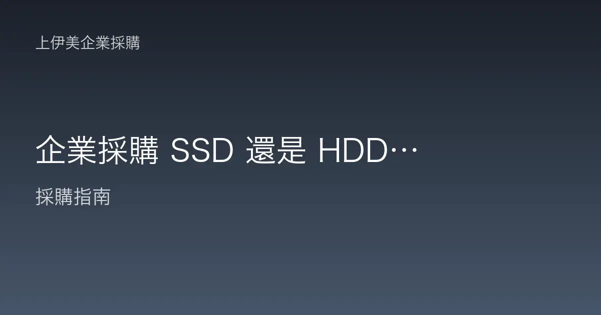 企業採購 SSD 還是 HDD？儲存型式與容量規劃一次搞懂