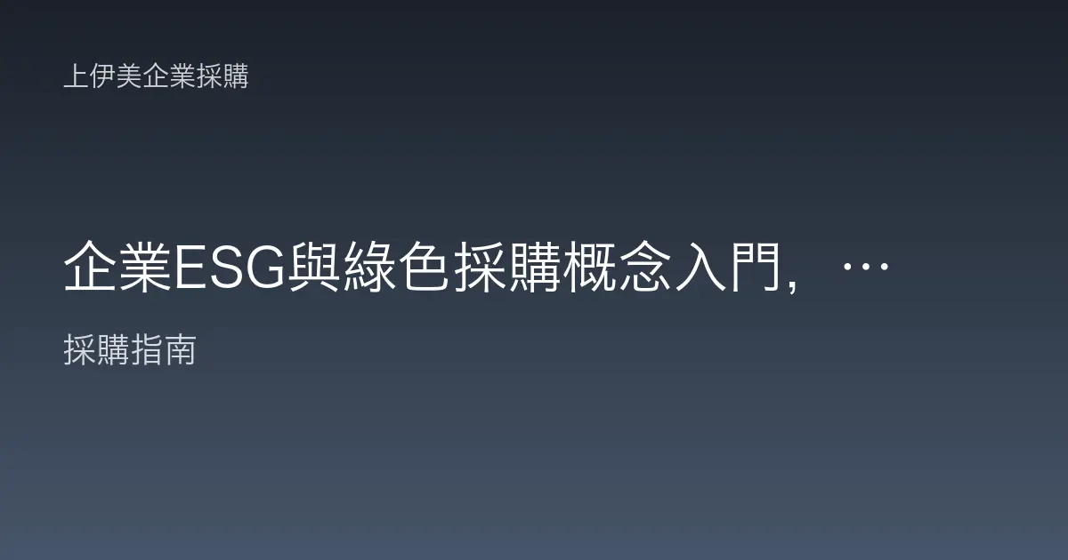 企業ESG與綠色採購概念入門，把永續價值納入每一筆採購決策