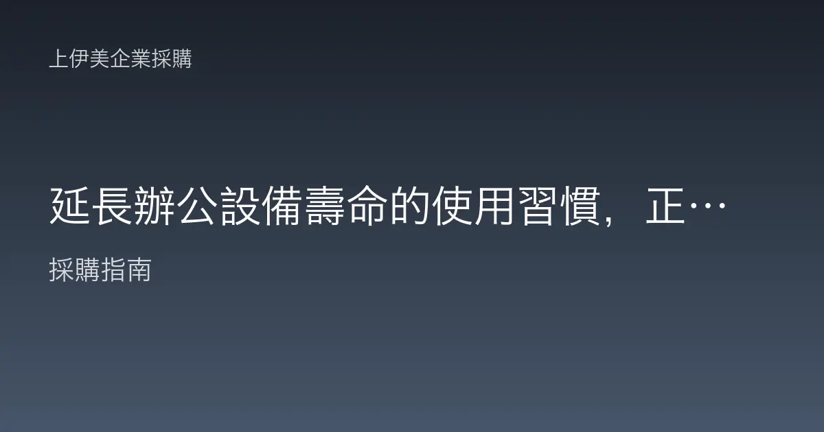 延長辦公設備壽命的使用習慣，正確操作勝過頻繁維修