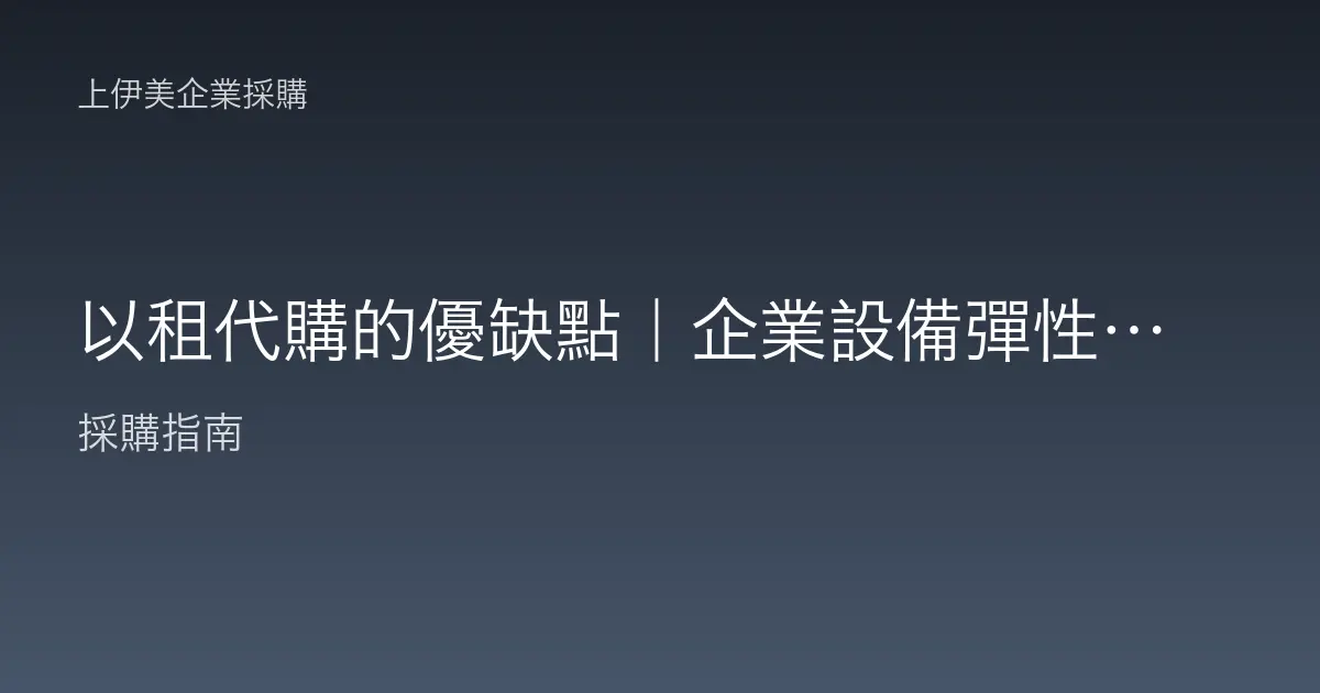 以租代購的優缺點｜企業設備彈性取得的完整解析