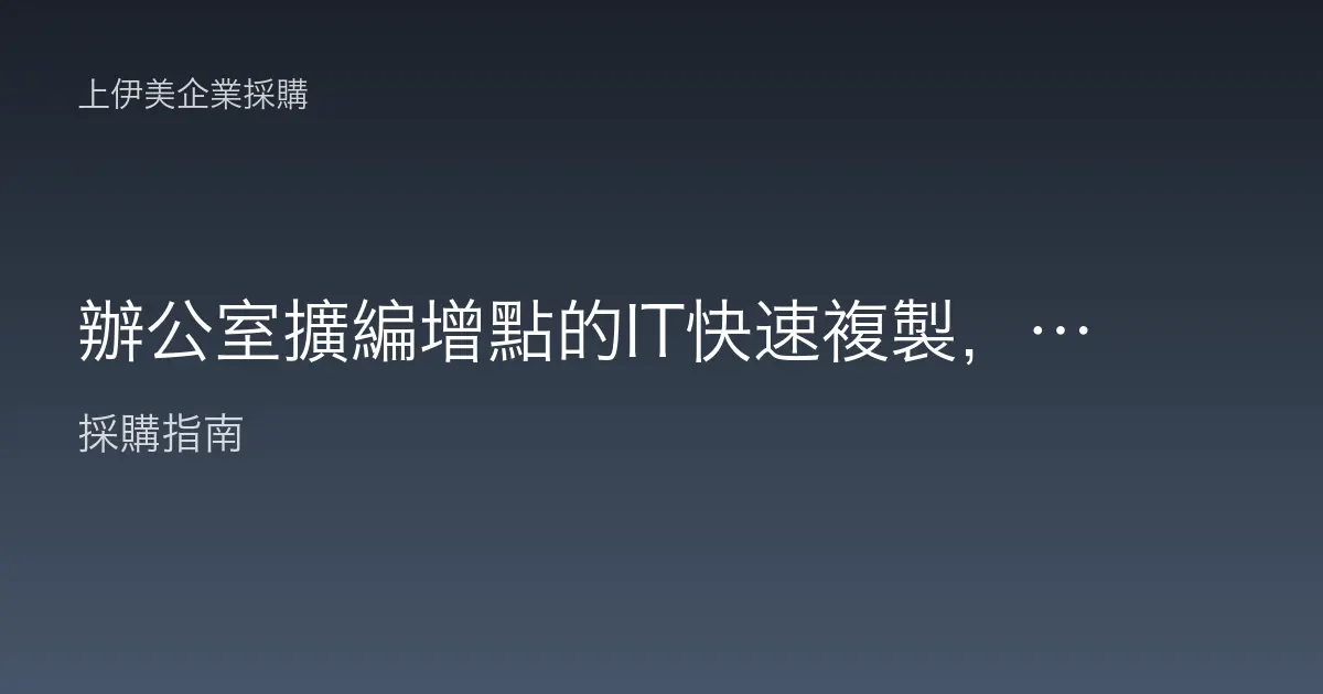 辦公室擴編增點的IT快速複製，多據點設備標準化建置方法