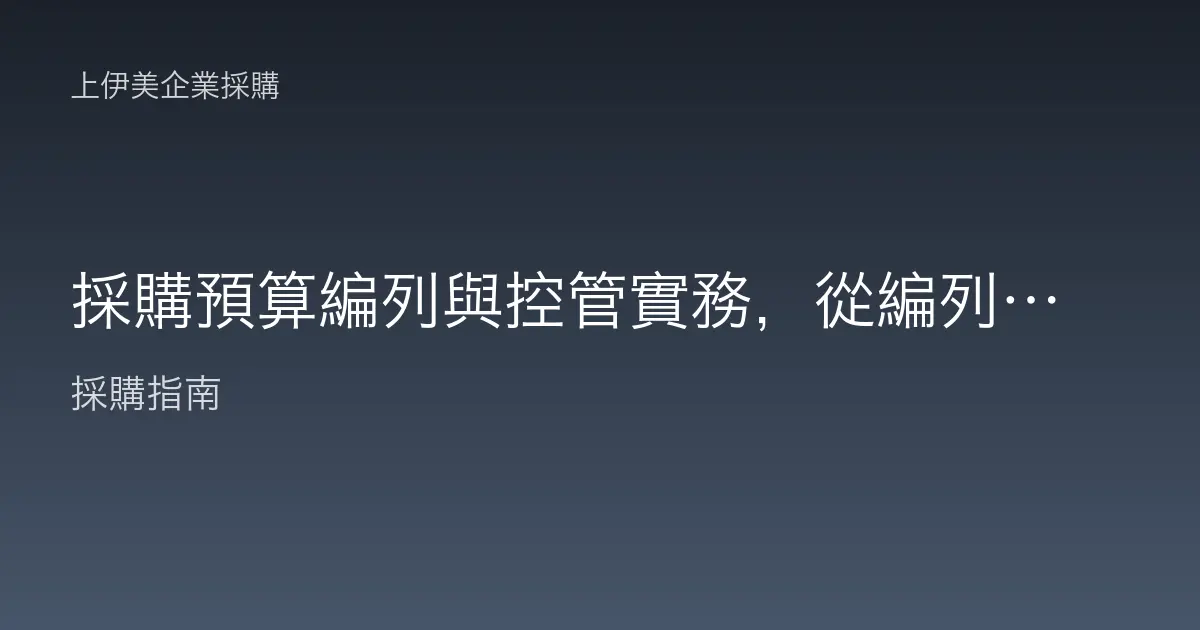 採購預算編列與控管實務，從編列到執行不超支的年度採購財務管理