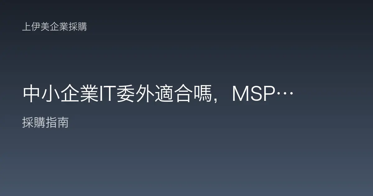 中小企業IT委外適合嗎，MSP維運服務評估指南與成本比較