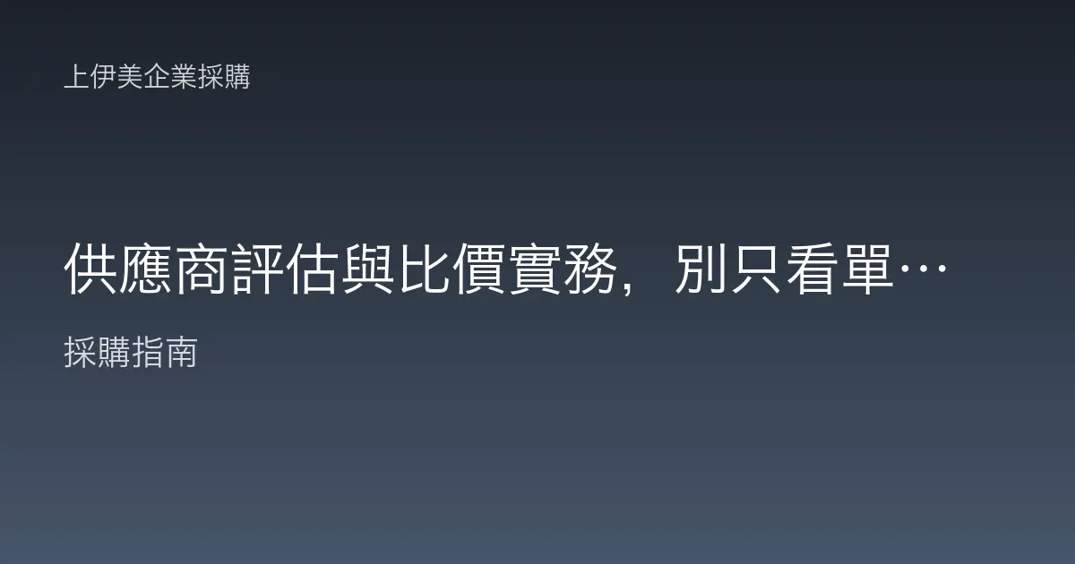 供應商評估與比價實務，別只看單價的採購選商完整方法