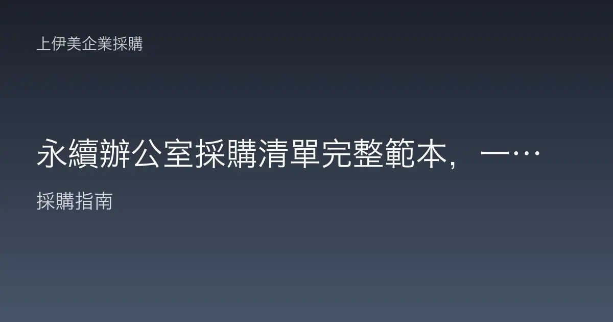 永續辦公室採購清單完整範本，一次盤點綠色採購的關鍵項目
