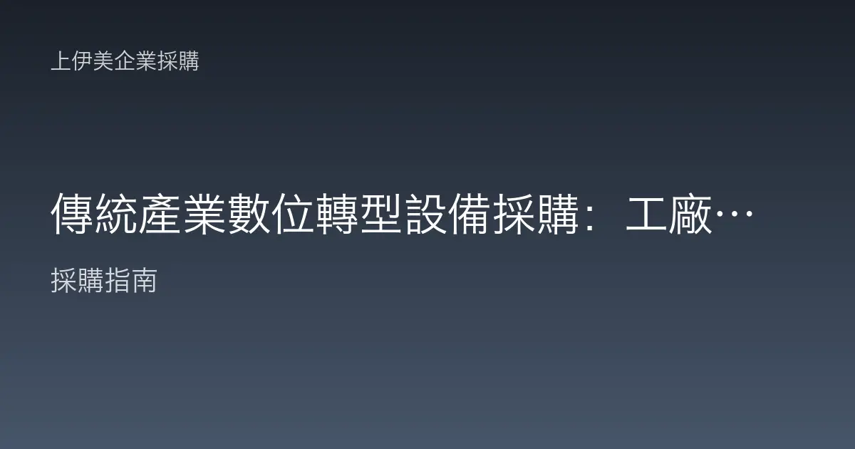 傳統產業數位轉型設備採購：工廠與老字號如何一步步換上新裝備