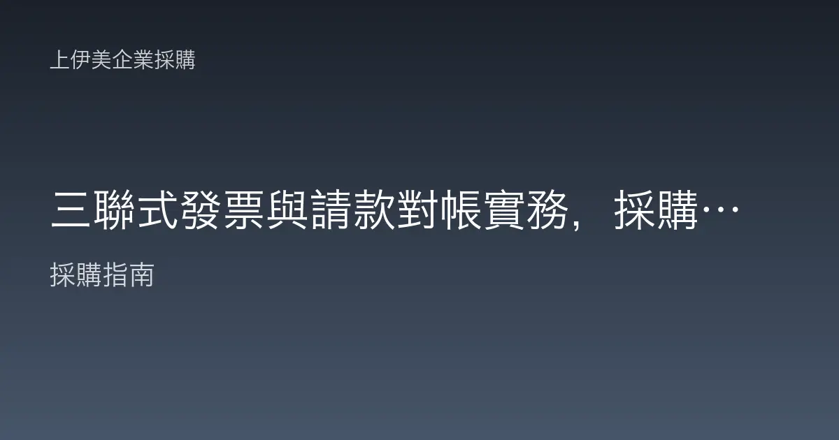 三聯式發票與請款對帳實務，採購人員一定要懂的憑證與帳務銜接